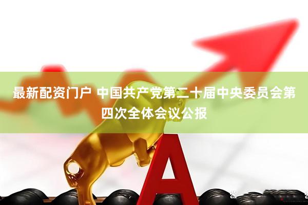 最新配资门户 中国共产党第二十届中央委员会第四次全体会议公报